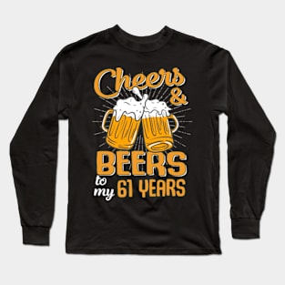 Cheers And Beers To My 61 Years 61st Birthday Funny Birthday Crew Long Sleeve T-Shirt